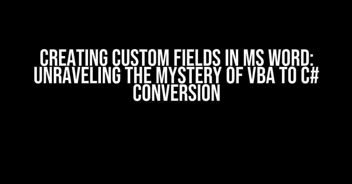 Creating Custom Fields in MS Word: Unraveling the Mystery of VBA to C# Conversion