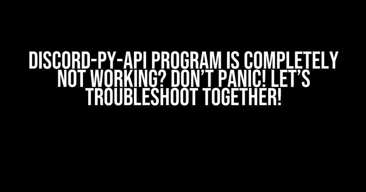 Discord-py-api Program is Completely Not Working? Don’t Panic! Let’s Troubleshoot Together!