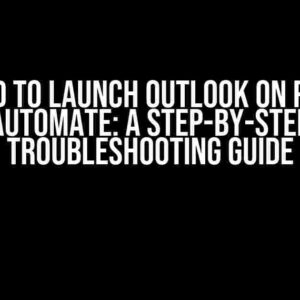 Failed to Launch Outlook on Power Automate: A Step-by-Step Troubleshooting Guide