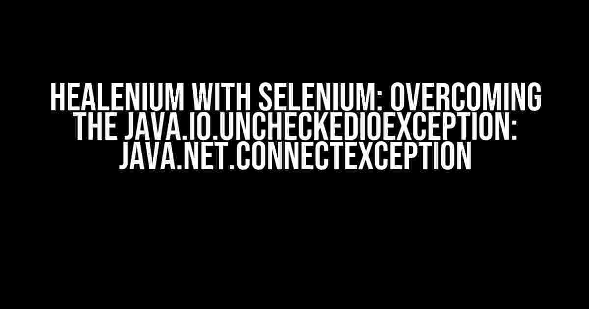 Healenium with Selenium: Overcoming the java.io.UncheckedIOException: java.net.ConnectException