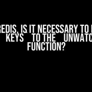 In Go-Redis, Is It Necessary to Pass in Any `keys` to the `Unwatch()` Function?