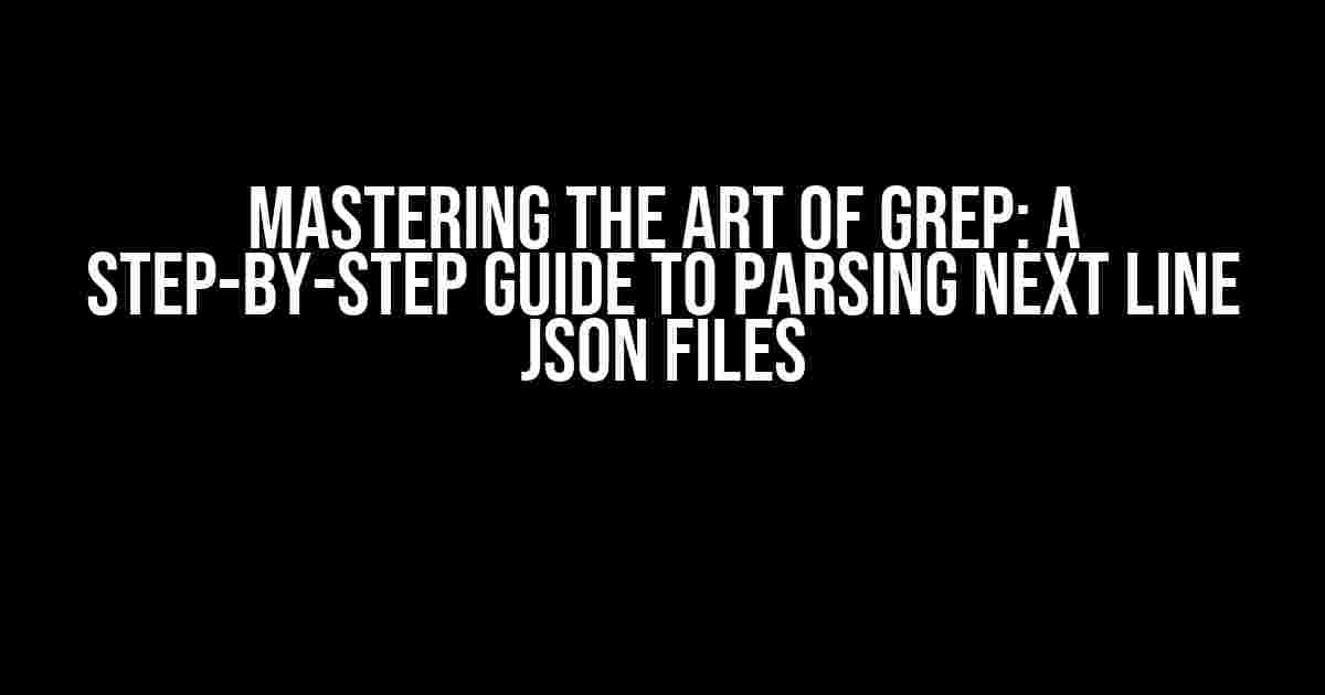 Mastering the Art of Grep: A Step-by-Step Guide to Parsing Next Line JSON Files