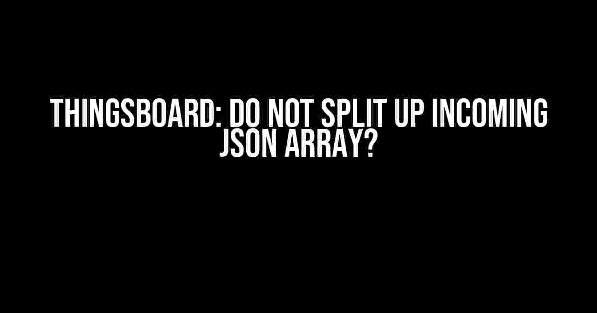 ThingsBoard: Do not split up incoming JSON array?