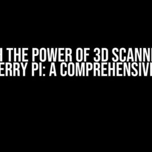 Unleash the Power of 3D Scanning with Raspberry Pi: A Comprehensive Guide