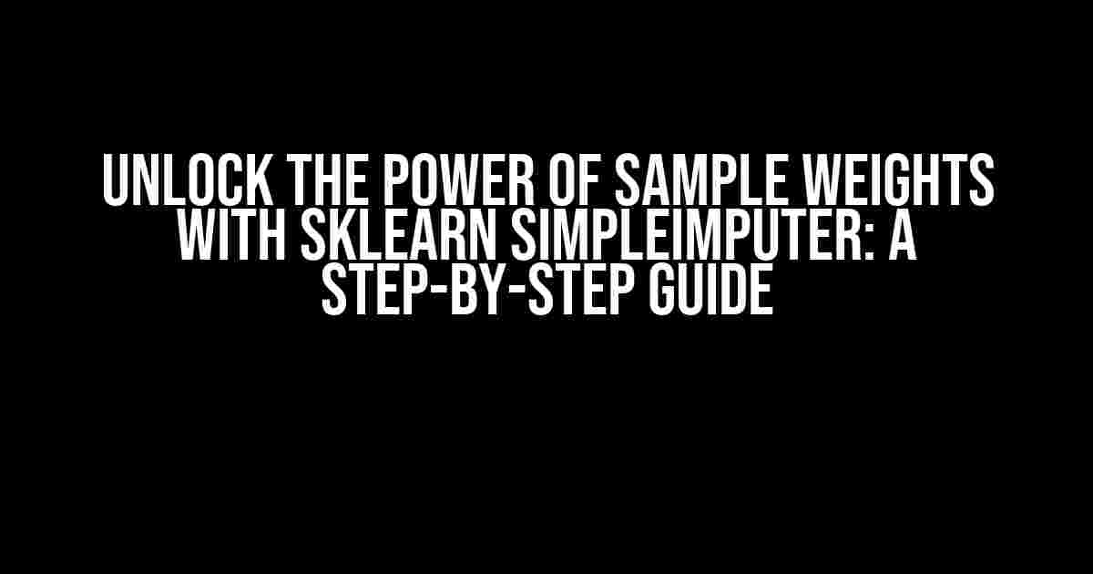 Unlock the Power of Sample Weights with Sklearn SimpleImputer: A Step-by-Step Guide